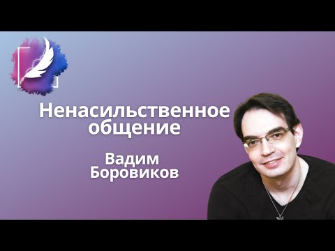 Видео: Ненасильственное общение – Вадим Боровиков