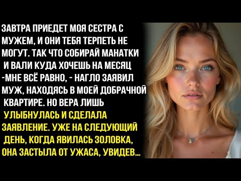 Видео: Сестра с мужем приедут завтра, они тебя терпеть не могут . Собирай вещи и вали на месяц. НО потом...