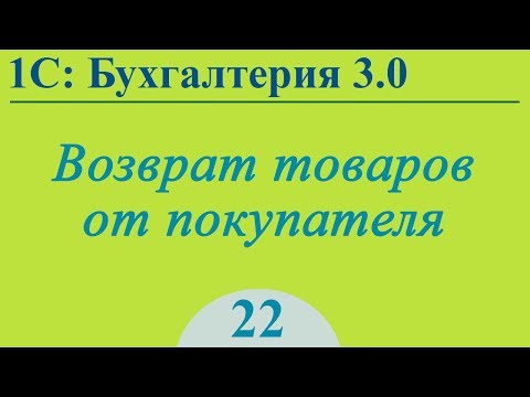 Видео: Урок 22. Возврат товаров от покупателя в 1С:Бухгалтерия 3.0