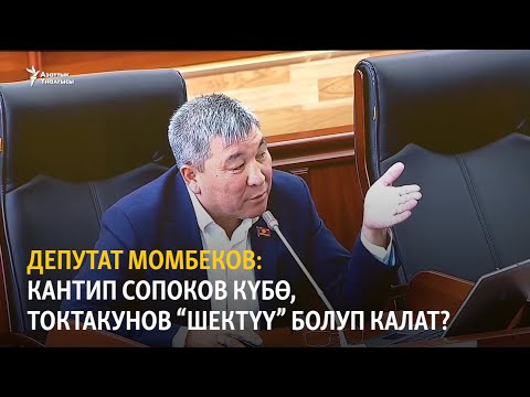 Видео: Депутат Момбеков: Кантип Сопоков "күбө", Токтакунов “шектүү” болуп калат?