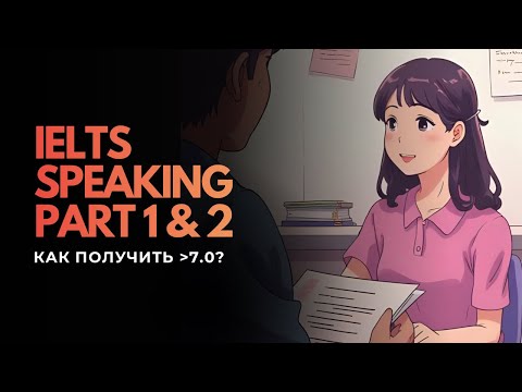 Видео: IELTS Speaking Part 1 & 2. Как получить 7.0 и выше?