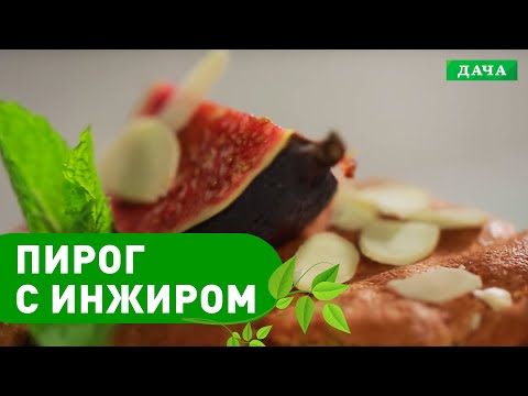 Видео: Сладкая Дача: ПИРОГ С ИНЖИРОМ