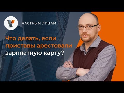 Видео: Что делать если приставы арестовали зарплатную карту