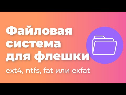 Видео: Какую файловую систему выбрать для флешки: ext4, ntfs, fat или exfat