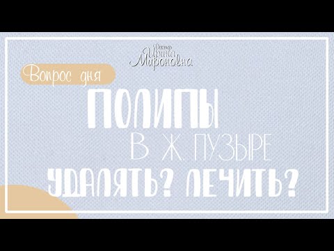 Видео: Полипы в ж.пузыре. Удалять? Лечить?