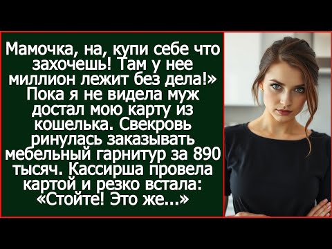 Видео: Мамочка, на, купи себе что захочешь! Там у нее миллион лежит без дела! Муж отдал свекрови мою карту