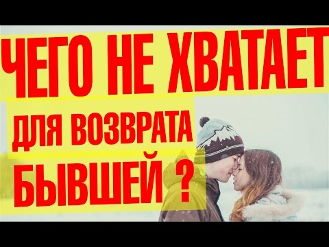 Видео: Чего не хватает для возврата бывшей? Вернуть бывшую можно!