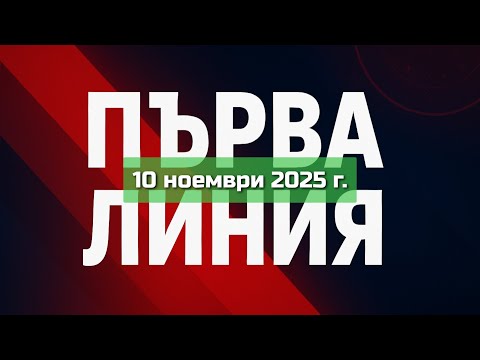 Видео: ПЪРВА ЛИНИЯ, 10 ноември 2025 г.