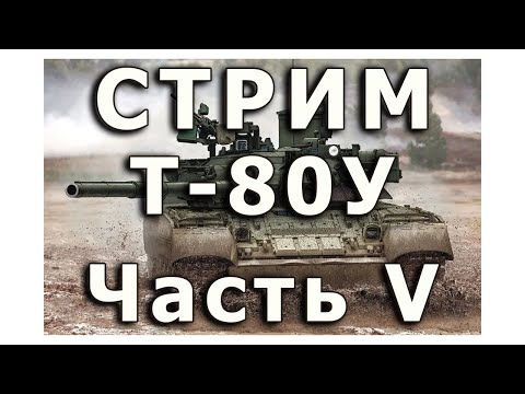 Видео: Стрим  Т-80У от Rye Field. Часть V.