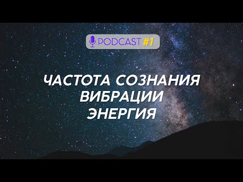 Видео: Частота Сознания/Вибрации/Энергия. Законы Вселенной | podcast #1