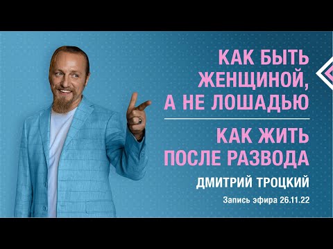 Видео: КАК БЫТЬ ЖЕНЩИНОЙ, А НЕ ЛОШАДЬЮ. КАК ЖИТЬ ПОСЛЕ РАЗВОДА. Дмитрий Троцкий