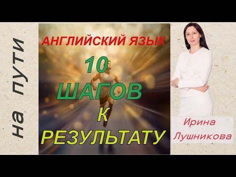 Видео: Английский язык: 10 ВАЖНЫХ ШАГОВ НА ПУТИ К РЕЗУЛЬТАТУ