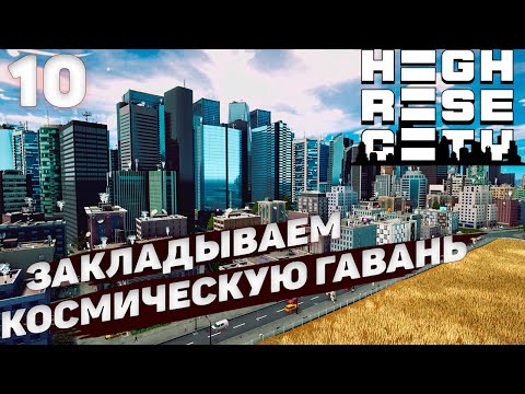 Видео: HIGHRISE CITY I Закладываем космическую гавань I #10