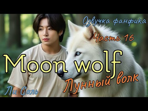 Видео: ЛУННЫЙ ВОЛК  | Озвучка фанфика | Часть 16 | Ли Соль |#bts #фанфик #озвучка