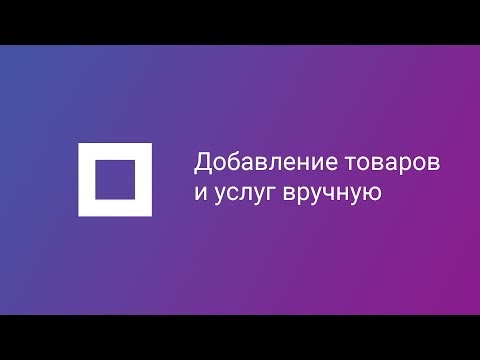 Видео: (ЦЕ ЗАСТАРІЛЕ ВІДЕО, ПОСИЛАННЯ НА НОВЕ В ОПИСІ) Добавление товаров и услуг вручную