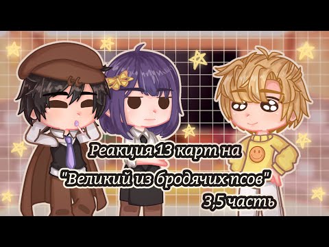 Видео: ♡Реакция 13 карт на "Великий из бродячих псов" //3,5 часть//♡