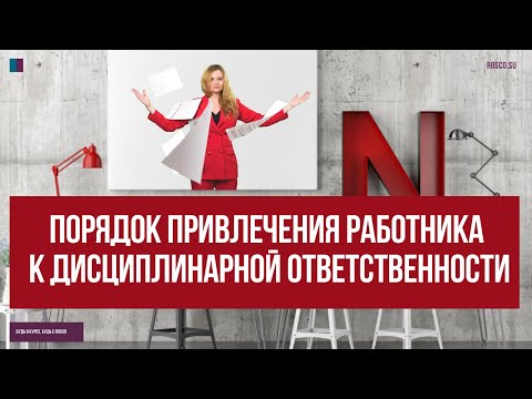 Видео: Порядок привлечения работника к дисциплинарной ответственности