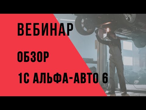 Видео: Вебинар  "Обзор 1С Альфа-Авто 6"  от  10.03.2021