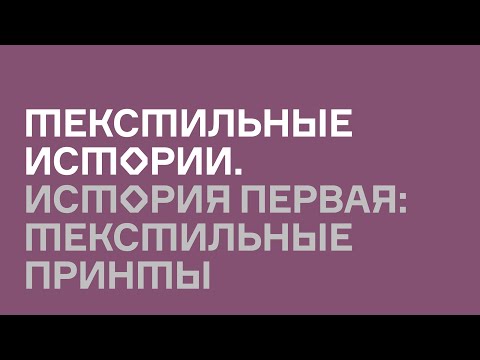 Видео: История первая: Текстильные принты. Текстильные истории