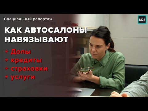 Видео: Как автосалоны навязывают допы, кредиты, страховки и услуги за миллионы рублей