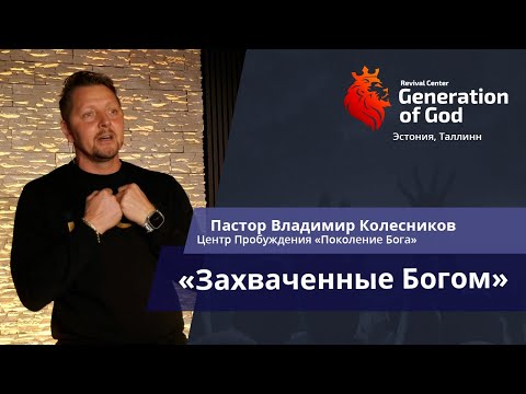 Видео: Пастор Владимир Колесников - «Захваченные Богом»