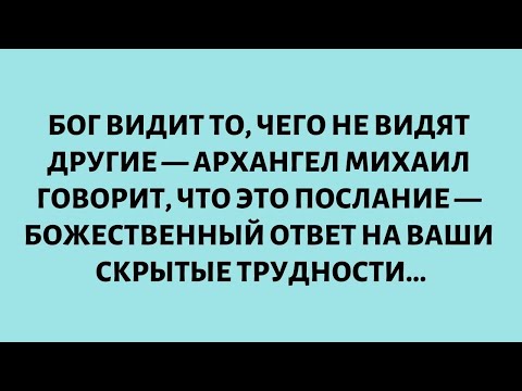 Видео: БОГ ВИДИТ ТО, ЧЕГО НЕ ВИДЯТ ДРУГИЕ — АРХАНГЕЛ МИХАИЛ ГОВОРИТ, ЧТО ЭТО ПОСЛАНИЕ — БОЖЕСТВЕННЫЙ ОТВЕТ.