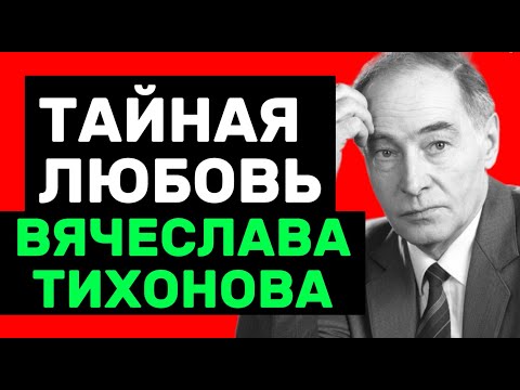 Видео: КОГО ВЯЧЕСЛАВ ТИХОНОВ ЛЮБИЛ ВСЮ ЖИЗНЬ? Перед смертью он произнёс её имя!