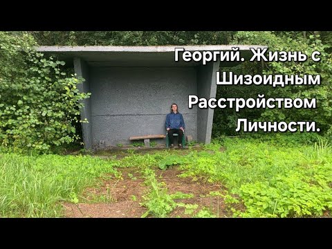 Видео: Георгий. Жизнь с Шизойдным Расстройством Личности.