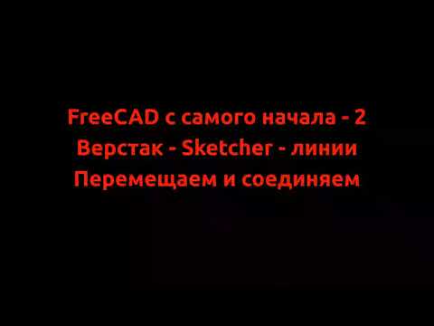 Видео: FreeCAD с самого начала  2  Верстак Sketcher линии, линии, перемещаем и соединяем.