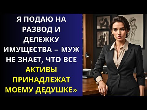 Видео: Я ПОДАЮ НА РАЗВОД И ДЕЛЕЖКУ ИМУЩЕСТВА – МУЖ НЕ ЗНАЕТ, ЧТО ВСЕ АКТИВЫ ПРИНАДЛЕЖАТ МОЕМУ ДЕДУШКЕ»