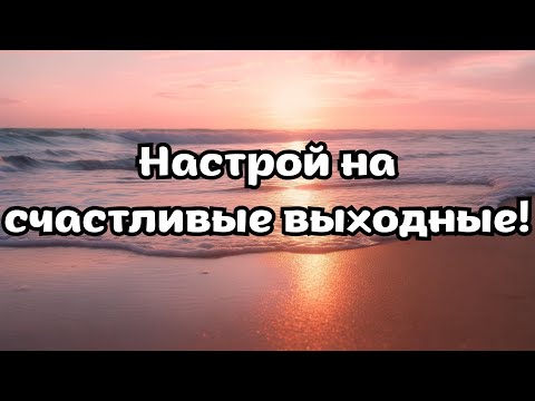 Видео: Аффирмации для идеальных выходных | Расслабление, лёгкость и вдохновение