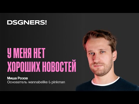 Видео: У меня нет хороших новостей, Миша Розов | DSGNERS! Intensive 2023