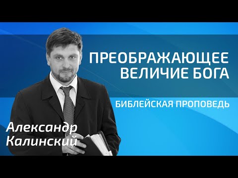 Видео: Александр Калинский - Преображающее Величие Бога
