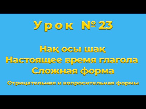 Видео: Настоящее время глагола Нақ осы шақ  Сложная форма  Отрицательная и вопросительная формы