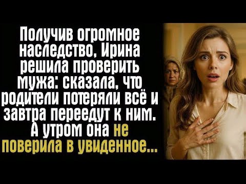 Видео: получив огромное наследство, ирина решила проверить мужа: сказала, что родители потеряли всё....