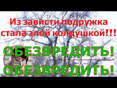 Видео: Как обезвредить и лишить магии приятельницу - завистницу - соперницу, если она магичит.