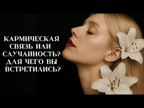 Видео: Кармическая связь или случайность? | Для чего вы встретились? | Таро