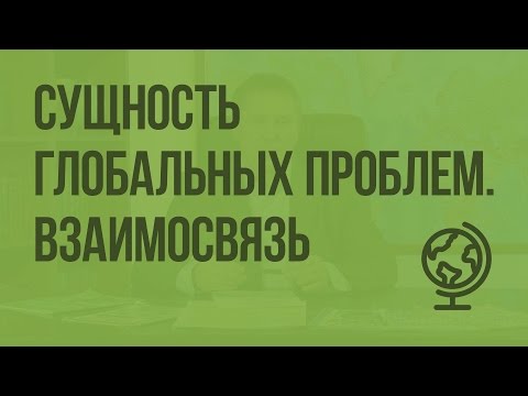 Видео: Сущность глобальных проблем. Взаимосвязь и взаимозависимость. Видеоурок по географии 10 класс