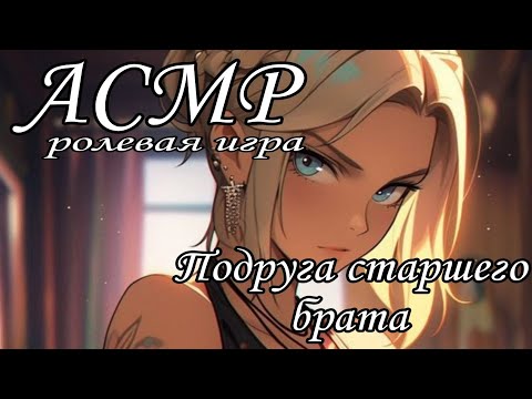 Видео: АСМР Лучшая подруга старшего брата (ролевая игра)