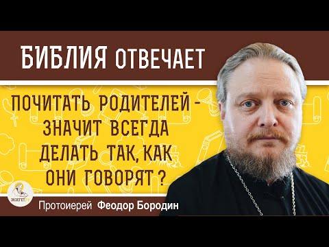 Видео: ПОЧИТАТЬ РОДИТЕЛЕЙ -  значит всегда делать так, как они говорят ?  Протоиерей Феодор Бородин