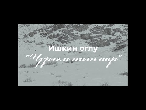 Видео: ЧУРЭЭМ ТЫП ААР - ИШКИН ОГЛУ