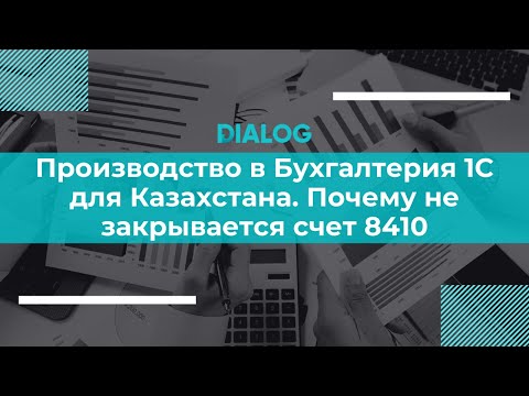 Видео: Производство в Бухгалтерия 1С для Казахстана. Почему не закрывается счет 8410