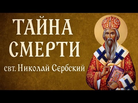 Видео: ТАЙНА СМЕРТИ | свт. Николай Сербский