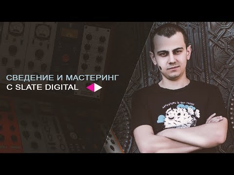 Видео: СВЕДЕНИЕ и МАСТЕРИНГ с помощью плагинов Slate Digital [Арам Киракосян]