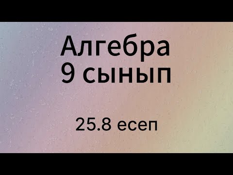 Видео: 25.8 есеп 9 сынып Алгебра