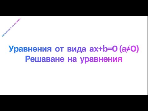 Видео: Уравнения от вида ax+b=0. Решаване на уравнения - математика 6 клас.