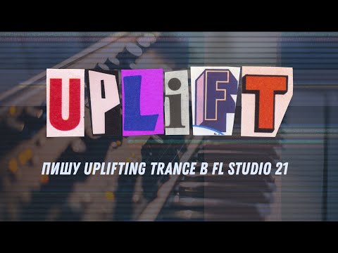 Видео: Пишу Uplifting Trance в FL Studio 21