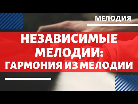 Видео: НЕЗАВИСИМАЯ МЕЛОДИЯ: ГАРМОНИЯ ИЗ МЕЛОДИИ