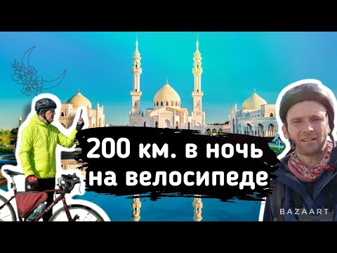 Видео: 200 км. на ВЕЛОСИПЕДЕ НОЧЬЮ за РАЗ. Казань -Болгар