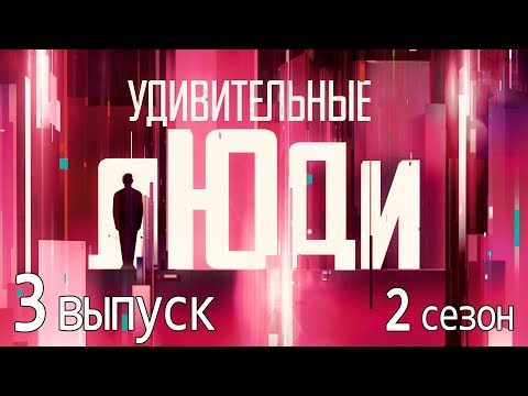 Видео: «Удивительные люди». 2 сезон. 3 выпуск